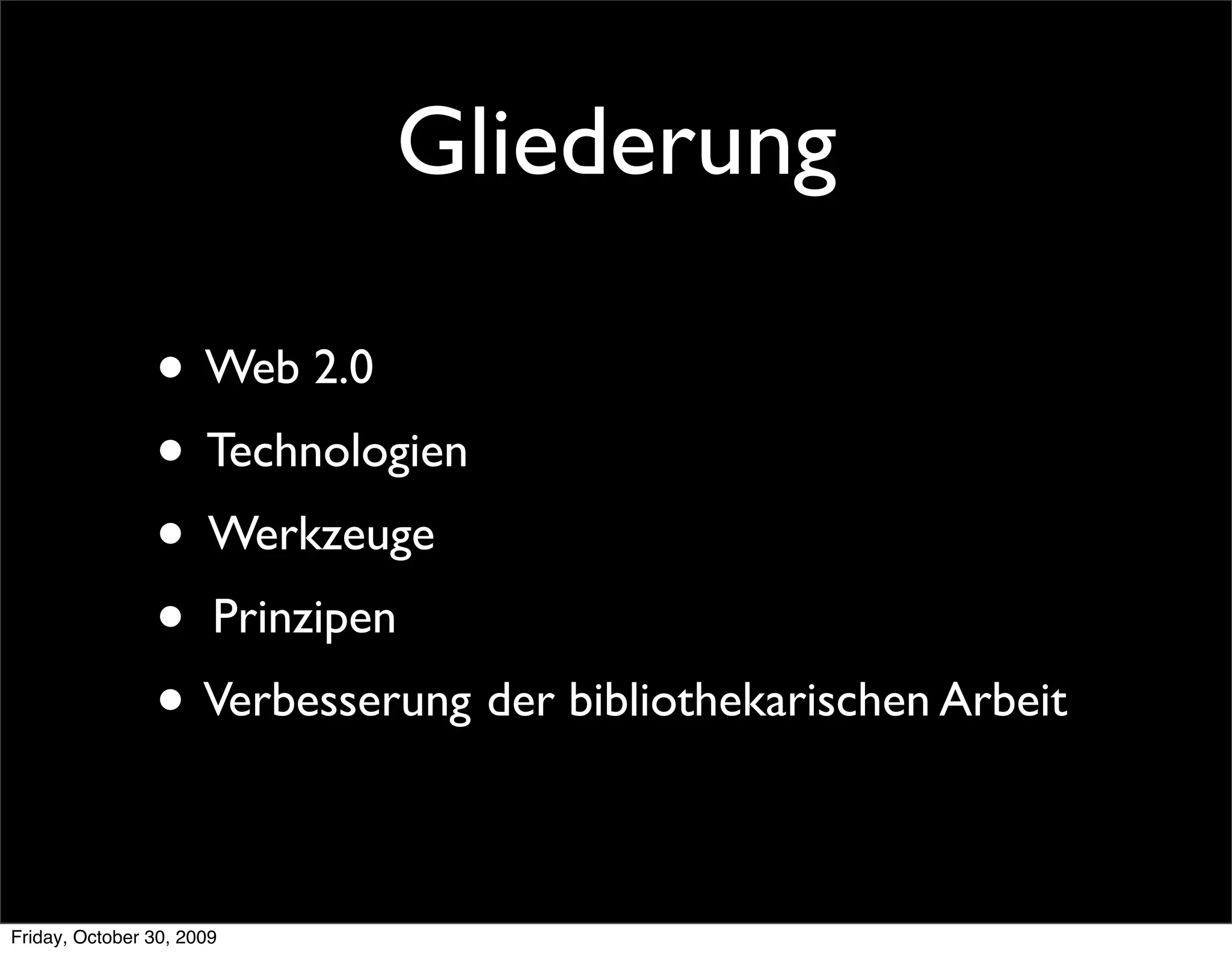 Gliederung

                • Web 2.0
                • Technologien
                • Werkzeuge
                • Prinzipen
                • Verbesserung der bibliothekarischen Arbeit

Friday, October 30, 2009
 