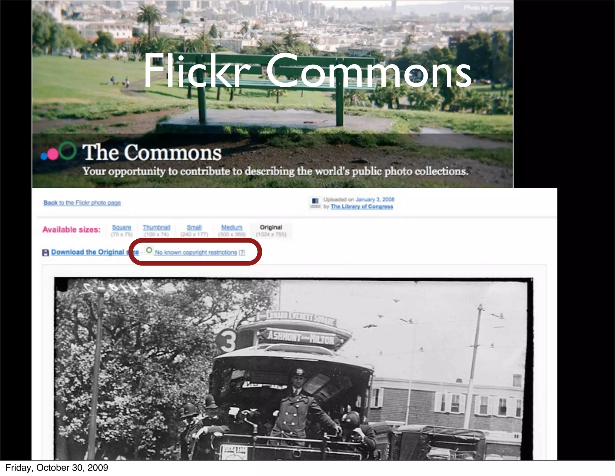 Flickr Commons


          • Flick Commons: pictures
                with no rights
          • good for pictures, not
                for total digital books



Friday, October 30, 2009
 