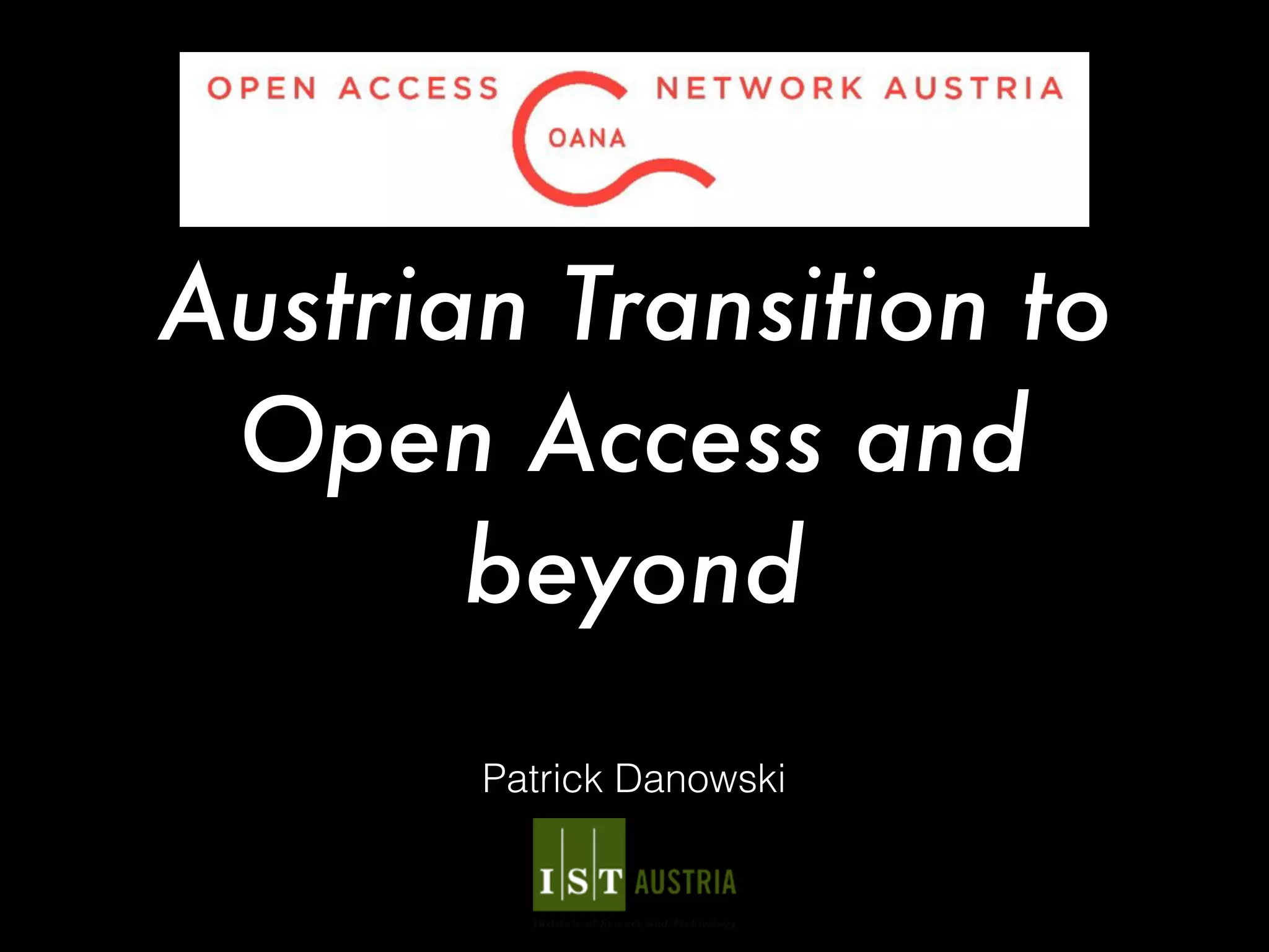 Austrian Transition to
Open Access and
beyond
Patrick Danowski
 