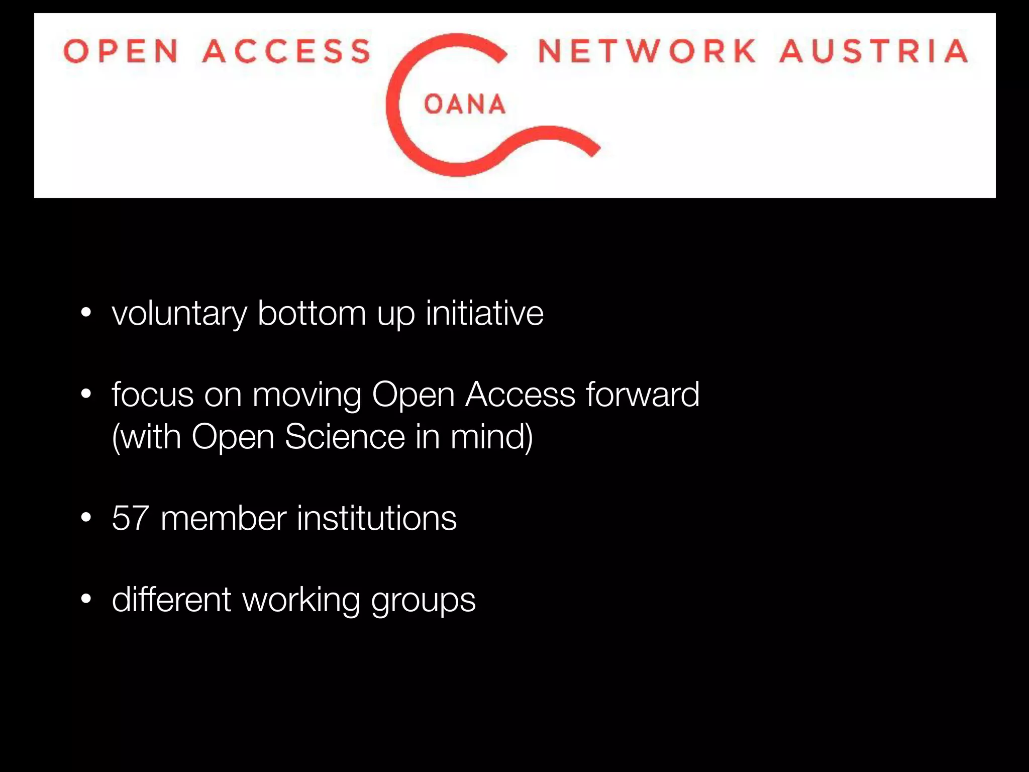 • voluntary bottom up initiative
• focus on moving Open Access forward  
(with Open Science in mind)
• 57 member institutions
• different working groups
 