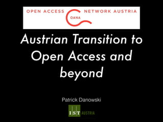 Austrian Transition to
Open Access and
beyond
Patrick Danowski
 
