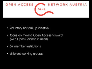 • voluntary bottom up initiative
• focus on moving Open Access forward  
(with Open Science in mind)
• 57 member institutions
• different working groups
 