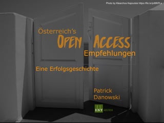  
Open Access
Österreich’s
Empfehlungen
Eine Erfolgsgeschichte
 
Patrick  
Danowski
Photo by Klearchos Kapoutsis https://ﬂic.kr/p/8fKPLx
 