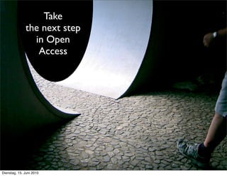 Take
              the next step
                in Open
                 Access




Dienstag, 15. Juni 2010
 