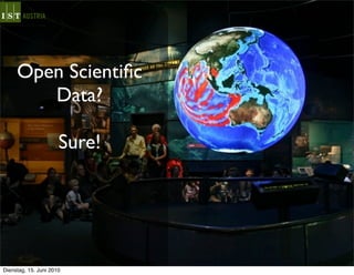 Open Scientiﬁc
        Data?

                      Sure!




Dienstag, 15. Juni 2010
 