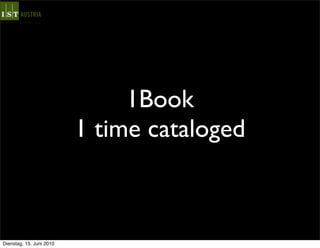 1Book
                          1 time cataloged



Dienstag, 15. Juni 2010
 