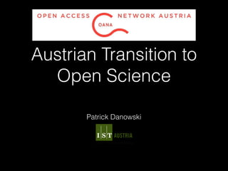 Austrian Transition to
Open Science
Patrick Danowski
 