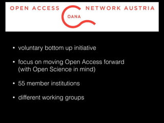 • voluntary bottom up initiative
• focus on moving Open Access forward  
(with Open Science in mind)
• 55 member institutions
• different working groups
 