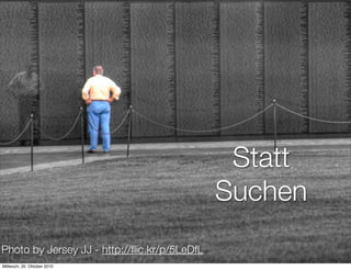 Lumpen bild + ?




          Entdecken statt Suchen
                                               Statt
                                              Suchen
Photo by Jersey JJ - http://ﬂic.kr/p/5LeDfL
Mittwoch, 20. Oktober 2010
 