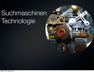 Suchmaschinen
 Technologie




Mittwoch, 20. Oktober 2010
 