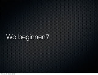 Wo beginnen?




Mittwoch, 20. Oktober 2010
 