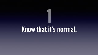 Know that it’s normal.
1
 