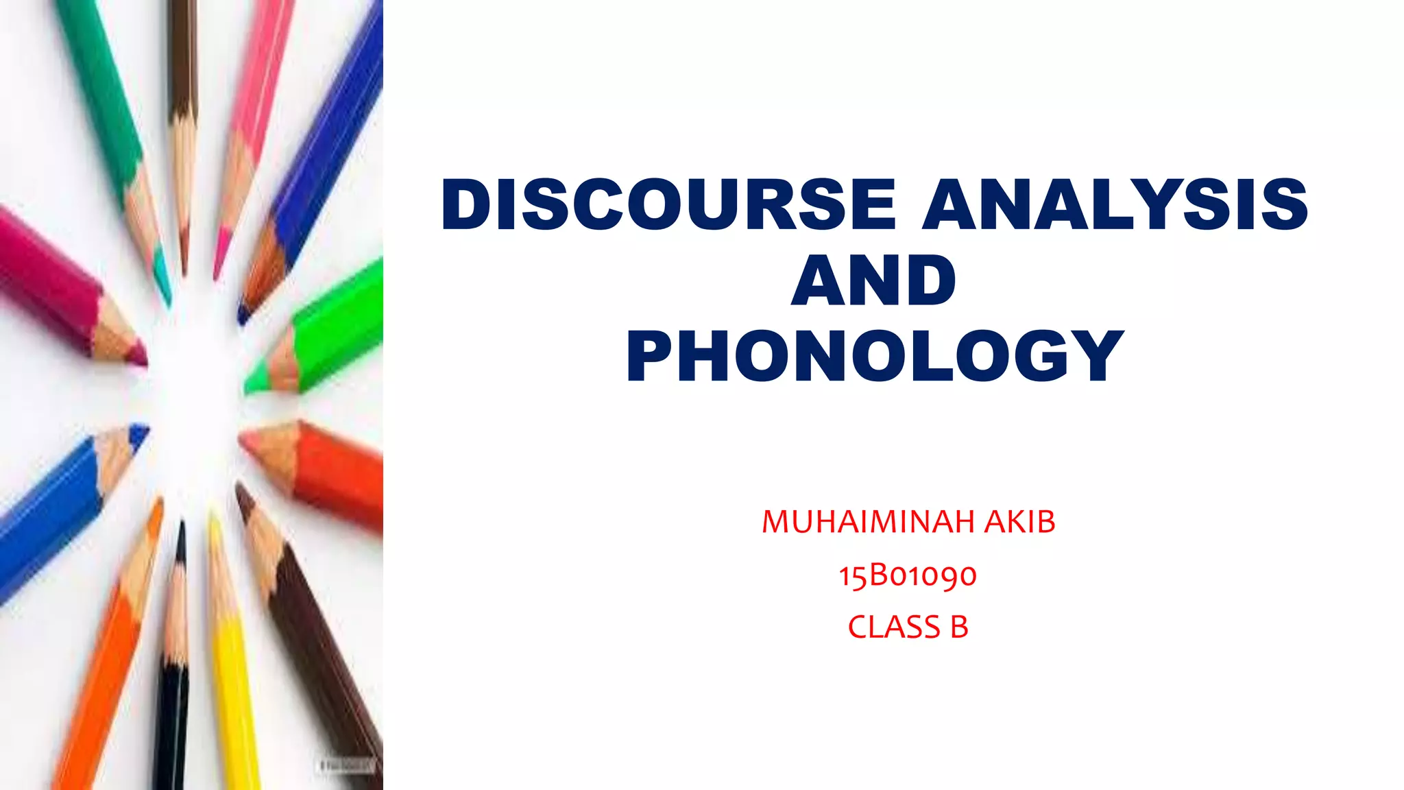 DISCOURSE ANALYSIS
AND
PHONOLOGY
MUHAIMINAH AKIB
15B01090
CLASS B
 