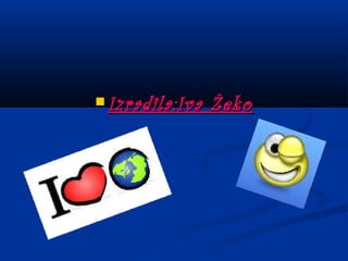  Izradila:Iva ŽekoIzradila:Iva Žeko
 
