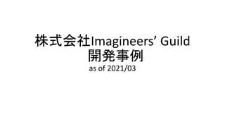 株式会社Imagineers’ Guild
開発事例
as of 2021/03
 