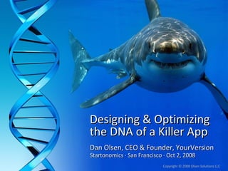 Designing & Optimizing the DNA of a Killer App Dan Olsen, CEO & Founder, YourVersion Startonomics  · San Francisco · Oct 2, 2008  