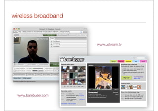 wireless broadband



                     www.ustream.tv




  www.bambuser.com
 