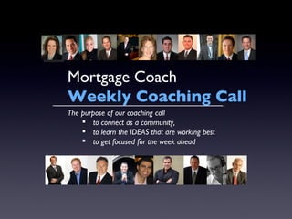 [object Object],[object Object],[object Object],[object Object],Mortgage Coach  Weekly Coaching Call  