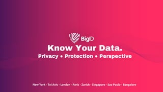 Know Your Data.
Privacy ● Protection ● Perspective
New York - Tel Aviv - London - Paris - Zurich - Singapore - Sao Paulo -...