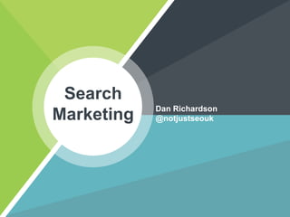 Search
Marketing Dan Richardson
@notjustseouk
 