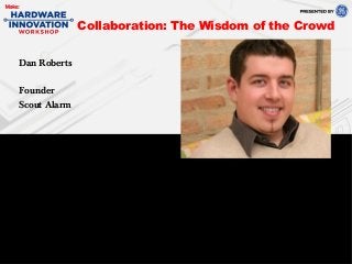 Dan Roberts
Founder
Scout Alarm
Collaboration: The Wisdom of the Crowd
 
