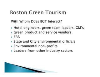 With Whom Does BGT Interact?
Hotel engineers, green team leaders, GM’s
Green product and service vendors
EPA
State and City environmental officials
Environmental non-profits
Leaders from other industry sectors
 