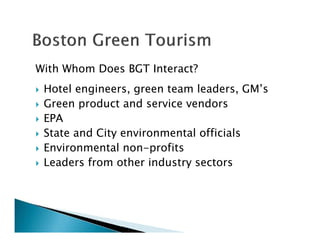 With Whom Does BGT Interact?
Hotel engineers, green team leaders, GM’s
Green product and service vendors
EPA
State and Cit...