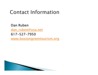 Dan Ruben
dan_ruben@usa.net
617-527-7950
www.bostongreentourism.org
 