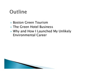 Boston Green Tourism
The Green Hotel Business
Why and How I Launched My Unlikely
Environmental Career
 