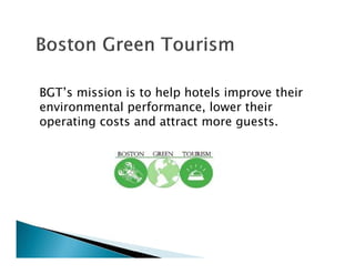 BGT’s mission is to help hotels improve their
environmental performance, lower their
operating costs and attract more guests.
 