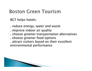 BGT helps hotels:
.... reduce energy, water and waste
.... improve indoor air quality
.... choose greener transportation alternatives
.... cccchoose greener food options
.... attract visitors based on their excellent
environmental performance
 