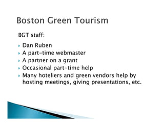 BGT staff:
Dan Ruben
A part-time webmaster
A partner on a grant
Occasional part-time help
Many hoteliers and green vendors help by
hosting meetings, giving presentations, etc.
 
