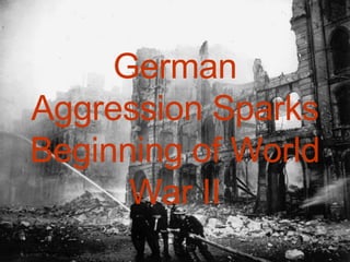 German Aggression Sparks Beginning of World War II 