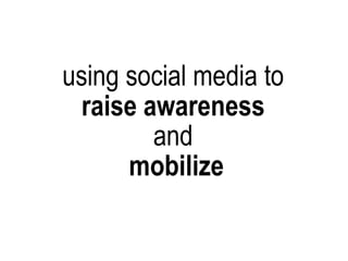 using social media to  raise awareness   and  mobilize 