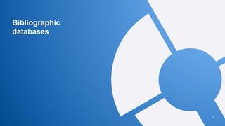 Bibliographic
databases
2
 