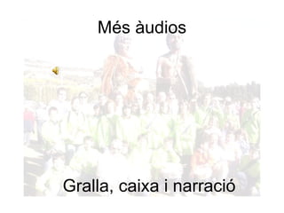 Més àudios Gralla, caixa i narració 