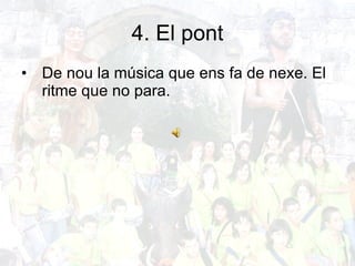4. El pont De nou la música que ens fa de nexe. El ritme que no para. 