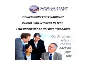TURNED DOWN FOR FINANCING?  PAYING HIGH INTEREST RATES?  LOW CREDIT SCORE HOLDING YOU BACK?  