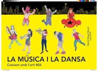 LA MÚSICA I LA DANSA
Creixem amb l’art! #04
EscolaMiquelBleach
Juny2018
dansa i musica.indd 1 15/6/18 15:06
 