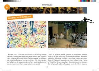 22
INVESTIGUEM
Aquest curs, a 2n ens encurioseix que hi hagi tantes
danses i volem descobrir quin és el motiu que porta la
gent a dansar. El pintor E. Degas, ha estat un referent per
observar la dansa com a moviment físic. Hem analitzat
ballarines de les seves obres, hem après a dibuixar el cos
en moviment i hem creat ballarins en acció!
Però la música també genera un moviment interior a
partir de les emocions que ens provoquen les seves me-
lodies diferents. Ho hem comprovat ballant en grup! A
partir d’aquesta experiència, hem volgut imitar l’artista
pinzell sobre el paper com ell. Hem plasmat emocions i
pensaments de forma plàstica!
2n
OMBRES QUE DANSEN
Edgar Degas. El Foyer de la Danza en la Opera (1872). Musée d’Orsay París
Aquest curs, a 2n ens encurioseix que hi hagi tantes
danses i volem descobrir quin és el motiu que porta la
gent a dansar. El pintor Edgar Degas ha estat un referent
per observar la dansa com a moviment físic. Hem analit-
zat ballarines de les seves obres, hem après a dibuixar el
cos en moviment i hem creat ballarins en acció!
Però la música també genera un moviment interior
a partir de les emocions que ens provoquen les seves
melodies diferents. Ho hem comprovat ballant en grup!
A partir d’aquesta experiència, hem volgut imitar l’artis-
ta Vassili Kandinsky, escoltant diverses cançons i deixant
fluir el pinzell sobre el paper, com ell. Hem plasmat
dansa i musica.indd 22 15/6/18 15:06
 