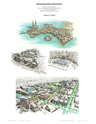 Daniel Sauerbrey Illustration
Cell: 213-274-2021
Email: dansauerbrey@gmail.com
IG: danielsauerbrey
Web: danielsauerbrey.com
AERIAL VIEWS
DANIEL SAUERBREY - Los Angeles - New York DANSAUERBREY@GMAIL.COM CELL ; 213- 274- 2021
 