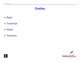 PoliticalMashup             2



                  Outline

• Begin

• Tussentijd

• Heden

• Toekomst
 