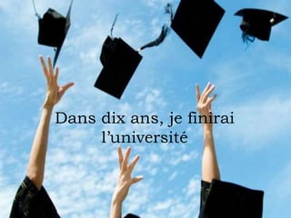 Dans dix ans, je finirai
l’université