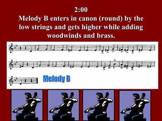 2:00 Melody B enters in canon (round) by the low strings and gets higher while adding woodwinds and brass. Melody B 