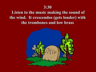 3:30  Listen to the music making the sound of the wind.  It crescendos (gets louder) with the trombones and low brass 