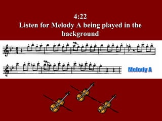 4:22 Listen for Melody A being played in the background Melody A 