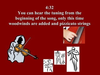 4:32 You can hear the tuning from the beginning of the song, only this time woodwinds are added and pizzicato strings 
