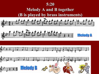 5:20 Melody A and B together (B is played by brass instruments) Melody A Melody B 