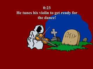 0:23 He tunes his violin to get ready for the dance! 