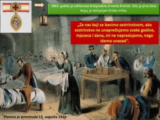 1883. godine je odlikovana Kraljevskim Crvenim Krstom. Ona je prva žena
kojoj je dodijeljen Orden vrline.
Florens je preminula 13. avgusta 1910.
 